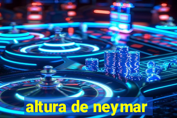 altura de neymar